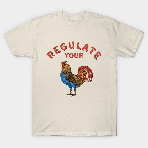 Regulate Your Rooster: Sarcastic Reproductive Rights Design T-Shirt by PunTime